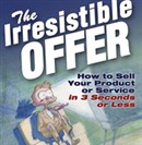 The Irresistible Offer: How to Sell Your Product or Service in Three Seconds or Less by Mark Joyner